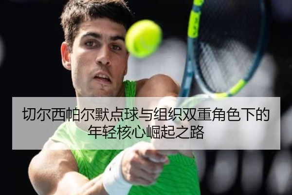 切尔西帕尔默点球与组织双重角色下的年轻核心崛起之路 | leyu