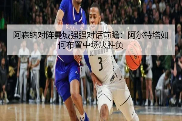 阿森纳对阵曼城强强对话前瞻：阿尔特塔如何布置中场决胜负 - leyu